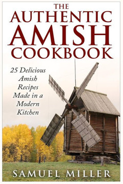 The Authentic Amish Cookbook: 25 Delicious Amish Recipes Made in a Modern Kitchen