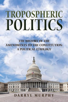 Tropospheric Politics: The History of the Amendments to the Constitution: A Political Etiology