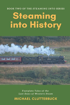 Steaming Into History : Footplate Tales Of The Last Days Of Western Steam
