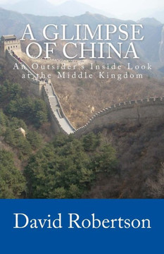 A Glimpse of China: An Outsider's Inside Look at the Middle Kingdom