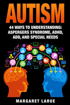 Autism: 44 Ways to Understanding- Aspergers Syndrome, ADHD, ADD, and Special Needs