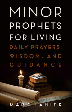 Minor Prophets for Living: Daily Prayers, Wisdom, and Guidance - 9781481320986