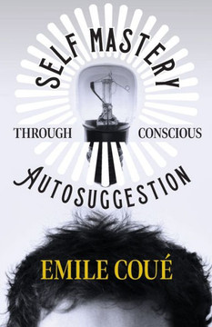 Self Mastery Through Conscious Autosuggestion - 9781447403180
