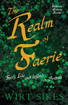 The Realm of Faerie - Fairy Life and Legend in Britain (Folklore History Series)