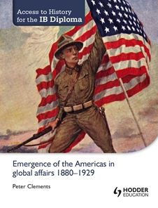 Access to History for the IB Diploma: Emergence of the Americas in Global Affairs 1880-1929: Hodder Education Group