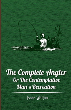 The Complete Angler - Or the Contemplative Man's Recreation