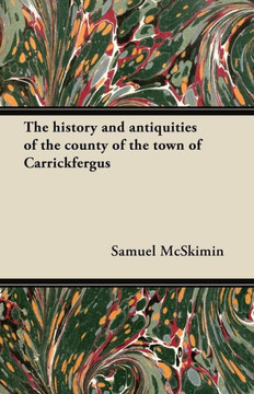 The history and antiquities of the county of the town of Carrickfergus
