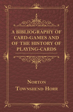 A Bibliography Of Card-Games And Of The History Of Playing-cards