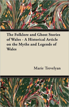The Folklore and Ghost Stories of Wales - A Historical Article on the Myths and Legends of Wales The Folklore and Ghost Stories of Wales - A Historical Article on the Myths and Legends of Wales