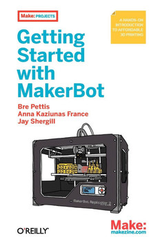 Getting Started with Makerbot: A Hands-On Introduction to Affordable 3D Printing Getting Started with Makerbot: A Hands-On Introduction to Affordable 3D Printing
