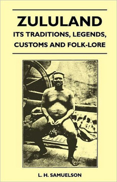 Zululand - Its Traditions, Legends, Customs and Folk-Lore - 9781446508862