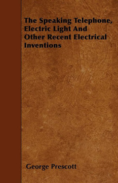The Speaking Telephone, Electric Light And Other Recent Electrical Inventions The Speaking Telephone, Electric Light And Other Recent Electrical Inventions
