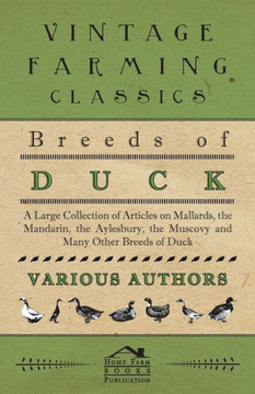 Breeds of Duck - A Large Collection of Articles on Mallards, the Mandarin, the Aylesbury, the Muscovy and Many Other Breeds of Duck Breeds of Duck - A Large Collection of Articles on Mallards, the Mandarin, the Aylesbury, the Muscovy and Many Other Breeds of Duck