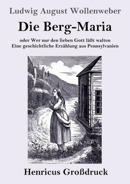 Die Berg-Maria (Großdruck): Oder Wer Nur Den Lieben Gott Läßt Walten Eine Geschichtliche Erzählung Aus Pennsylvanien (German Edition)