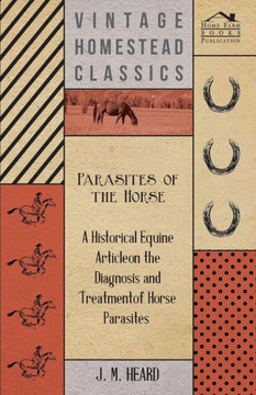 Parasites of the Horse - A Historical Equine Article on the Diagnosis and Treatment of Horse Parasites Parasites of the Horse - A Historical Equine Article on the Diagnosis and Treatment of Horse Parasites
