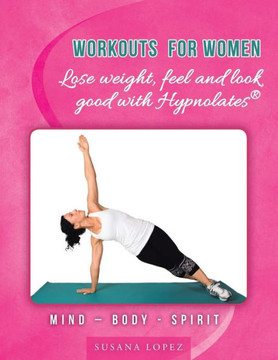 Workouts for Women - Lose weight, feel and look good with Hypnolates(R): Mind - Body - Spirit