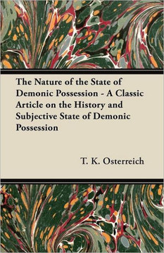 The Nature of the State of Demonic Possession - A Classic Article on the History and Subjective State of Demonic Possession