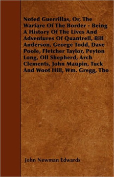 Noted Guerrillas, Or, The Warfare Of The Border - Being A History Of The Lives And Adventures Of Quantrell, Bill Anderson, George Todd, Dave Poole, Fl