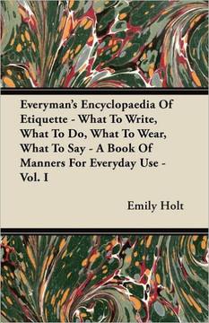 Everyman's Encyclopaedia Of Etiquette - What To Write, What To Do, What To Wear, What To Say - A Book Of Manners For Everyday Use - Vol. I Everyman's Encyclopaedia Of Etiquette - What To Write, What To Do, What To Wear, What To Say - A Book Of Manners For Everyday Use - Vol. I