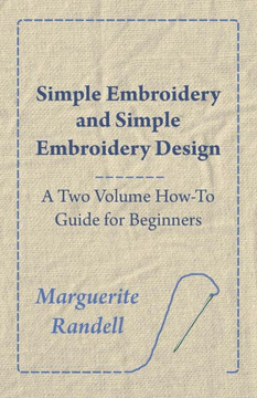 Simple Embroidery and Simple Embroidery Design - A Two Volume How-To Guide for Beginners Simple Embroidery and Simple Embroidery Design - A Two Volume How-To Guide for Beginners