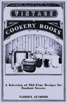 A Selection of Old-Time Recipes for Fondant Sweets A Selection of Old-Time Recipes for Fondant Sweets