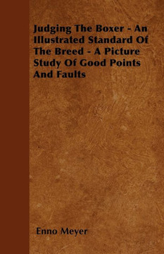 Judging The Boxer - An Illustrated Standard Of The Breed - A Picture Study Of Good Points And Faults - 9781446502266