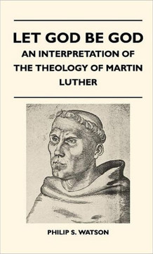 Let God Be God - An Interpretation Of The Theology Of Martin Luther - 9781446512678