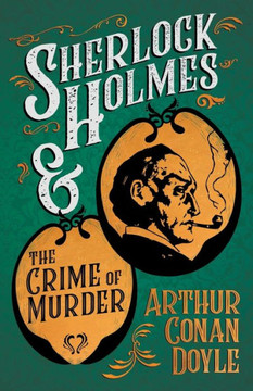 Sherlock Holmes and the Crime of Murder;A Collection of Short Mystery Stories - With Original Illustrations by Sidney Paget & Charles R. Macauley Sherlock Holmes and the Crime of Murder;A Collection of Short Mystery Stories - With Original Illustrations by Sidney Paget & Charles R. Macauley