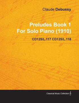 Preludes Book 1 by Claude Debussy for Solo Piano (1910) Cd125/L.117 Cd125/L.118