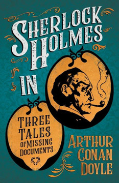 Sherlock Holmes in Three Tales of Missing Documents;A Collection of Short Mystery Stories - With Original Illustrations by Sidney Paget & Charles R. M