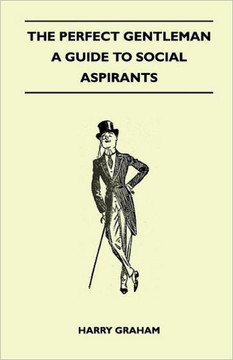 The Perfect Gentleman - A Guide to Social Aspirants