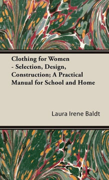 Clothing for Women - Selection, Design, Construction; A Practical Manual for School and Home