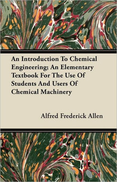 An Introduction To Chemical Engineering; An Elementary Textbook For The Use Of Students And Users Of Chemical Machinery