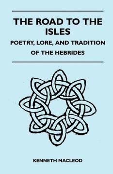 The Road to the Isles - Poetry, Lore, and Tradition of the Hebrides The Road to the Isles - Poetry, Lore, and Tradition of the Hebrides
