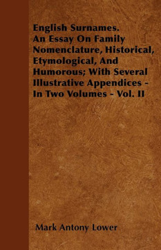 English Surnames. An Essay On Family Nomenclature, Historical, Etymological, And Humorous; With Several Illustrative Appendices - In Two Volumes - Vol