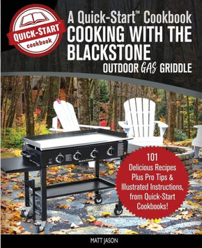 Cooking With the Blackstone Outdoor Gas Griddle, A Quick-Start Cookbook: 101 Delicious Recipes, plus Pro Tips and Illustrated Instructions, from Quick-Start Cookbooks! (Grill Recipes) Cooking With the Blackstone Outdoor Gas Griddle, A Quick-Start Cookbook: 101 Delicious Recipes, plus Pro Tips and Illustrated Instructions, from Quick-Start Cookbooks! (Grill Recipes)