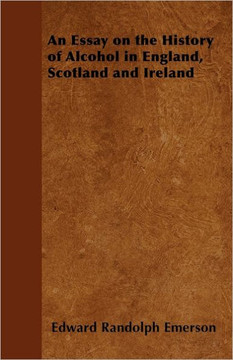 An Essay on the History of Alcohol in England, Scotland and Ireland An Essay on the History of Alcohol in England, Scotland and Ireland