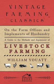 On the Farm Offices and Implements of Husbandry - A Guide to the Methods and Equipment of Livestock Farming On the Farm Offices and Implements of Husbandry - A Guide to the Methods and Equipment of Livestock Farming