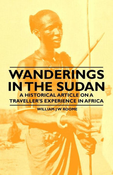 Wanderings in the Sudan - A Historical Article on a Traveller's Experience in Africa Wanderings in the Sudan - A Historical Article on a Traveller's Experience in Africa