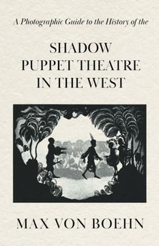 A Photographic Guide to the History of the Shadow Puppet Theatre in the West