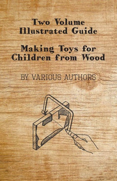 Two Volume Illustrated Guide - Making Toys for Children from Wood Two Volume Illustrated Guide - Making Toys for Children from Wood