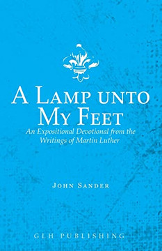 A Lamp Unto My Feet : An Expositional Devotional From The Writings Of Martin Luther