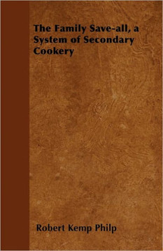 The Family Save-all, a System of Secondary Cookery