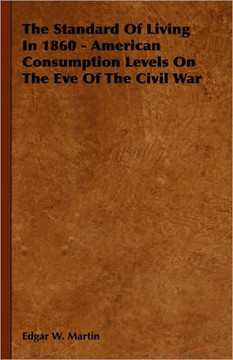 The Standard Of Living In 1860 - American Consumption Levels On The Eve Of The Civil War