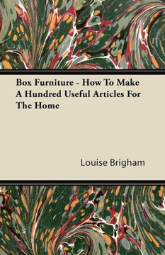 Box Furniture - How To Make A Hundred Useful Articles For The Home Box Furniture - How To Make A Hundred Useful Articles For The Home