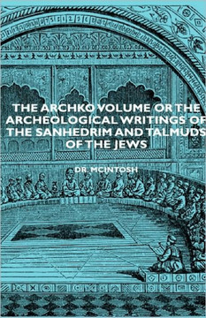 The Archko Volume or the Archeological Writings of the Sanhedrim and Talmuds of the Jews