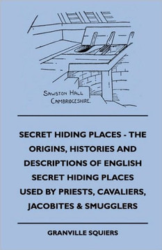 Secret Hiding Places - The Origins, Histories And Descriptions Of English Secret Hiding Places Used By Priests, Cavaliers, Jacobites & Smugglers - 9781445503929