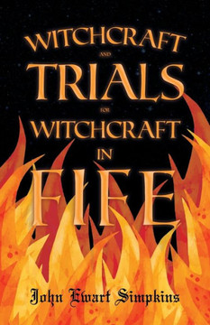 Witchcraft and Trials for Witchcraft in Fife;Examples of Printed Folklore