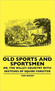 Old Sports And Sportsmen - Or, The Willey Country With Sketches Of Squire Forester - 9781445507255