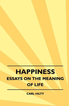 Happiness - Essays on the Meaning of Life: With an Essay From The Art of Being Happy by Timothy Flint
